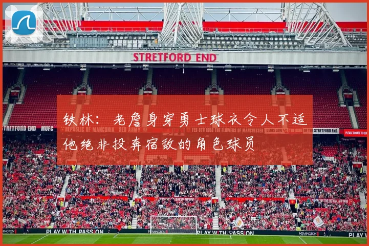 铁林：老詹身穿勇士球衣令人不适他绝非投奔宿敌的角色球员